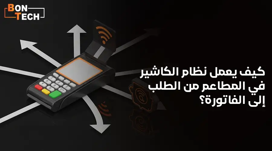 كيف يعمل نظام الكاشير في المطاعم من الطلب إلى الفاتورة؟