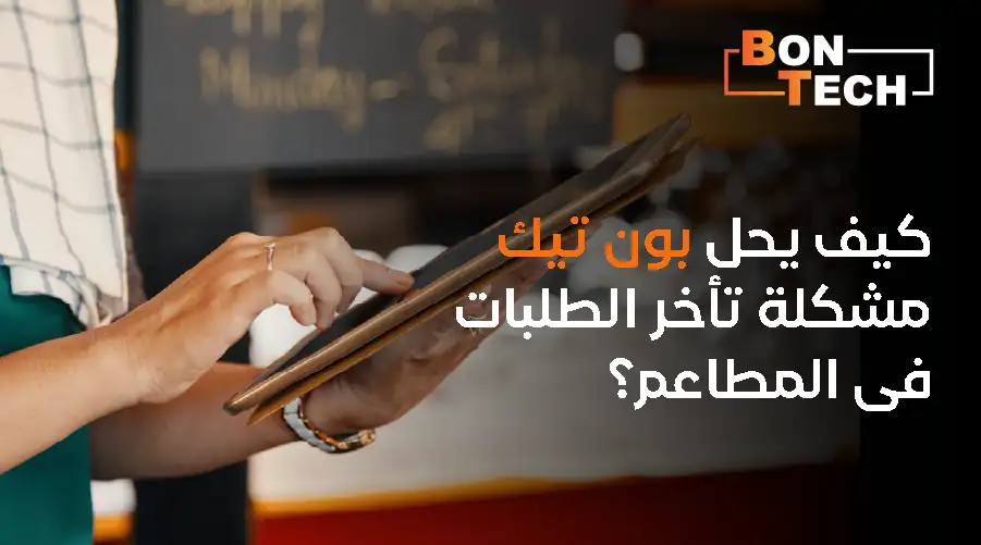 كيف يحل بون تك مشكلة تأخر الطلبات في المطاعم؟